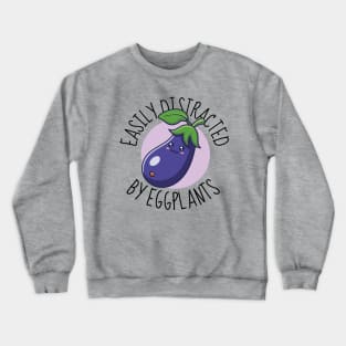 Easily Distracted By Eggplants Funny Eggplant Crewneck Sweatshirt